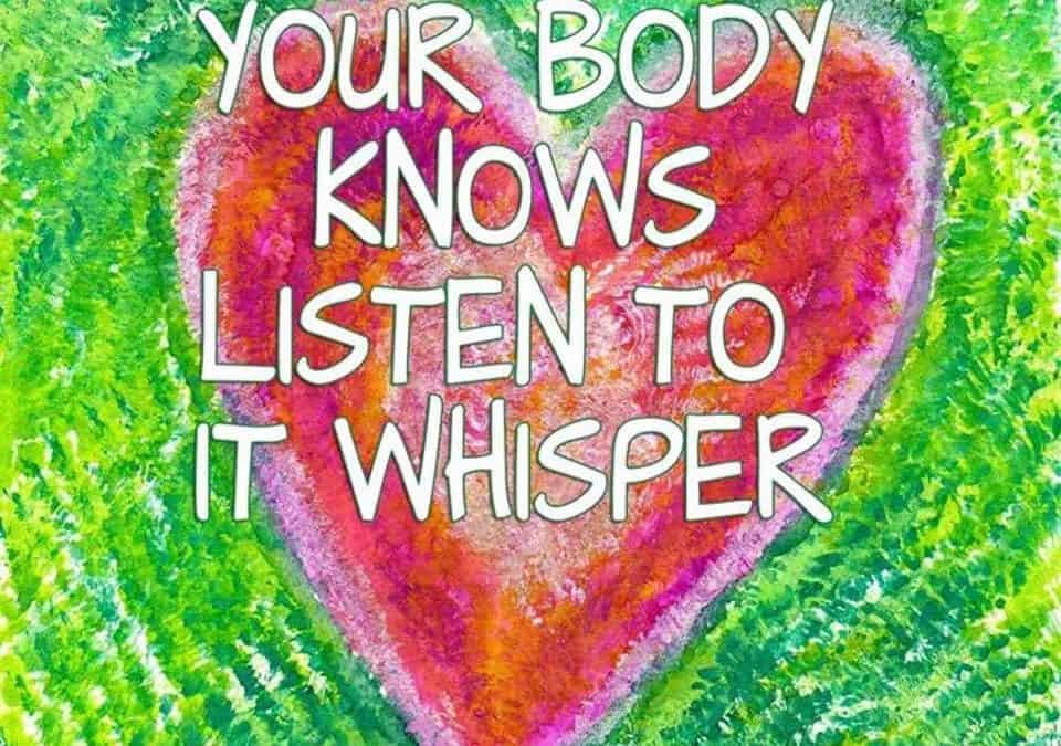 YOUR BODY KNOWS: LISTEN TO IT WHISPER