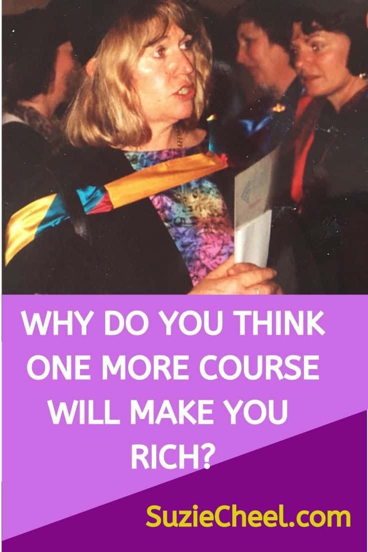 WHY DO YOU THINK ONE MORE COURSE WILL MAKE YOU RICH?