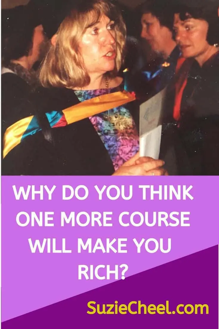 WHY DO YOU THINK ONE MORE COURSE WILL MAKE YOU RICH?